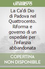 La Ca'di Dio di Padova nel Quattrocento. Riforma e governo di un ospedale per l'infanzia abbandonata libro