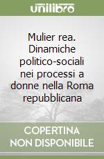Mulier rea. Dinamiche politico-sociali nei processi a donne nella Roma repubblicana libro