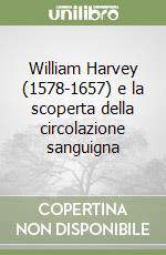 William Harvey (1578-1657) e la scoperta della circolazione sanguigna libro