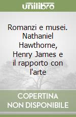 Romanzi e musei. Nathaniel Hawthorne, Henry James e il rapporto con l'arte libro