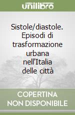 Sistole/diastole. Episodi di trasformazione urbana nell'Italia delle città libro