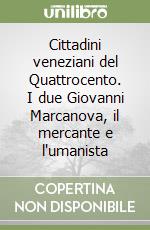 Cittadini veneziani del Quattrocento. I due Giovanni Marcanova, il mercante e l'umanista libro