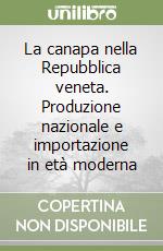 La canapa nella Repubblica veneta. Produzione nazionale e importazione in età moderna