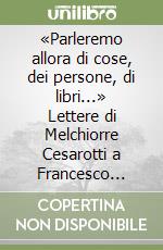 «Parleremo allora di cose, dei persone, di libri...» Lettere di Melchiorre Cesarotti a Francesco Rizzo Pataro libro