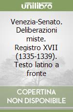 Venezia-Senato. Deliberazioni miste. Registro XVII (1335-1339). Testo latino a fronte libro