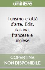 Turismo e città d'arte. Ediz. italiana, francese e inglese libro