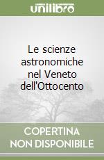 Le scienze astronomiche nel Veneto dell'Ottocento libro