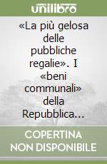 «La più gelosa delle pubbliche regalie». I «beni communali» della Repubblica veneta tra dominio della signoria e diritti delle comunità (secoli XV-XVIII) libro