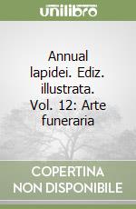 Annual lapidei. Ediz. illustrata. Vol. 12: Arte funeraria libro