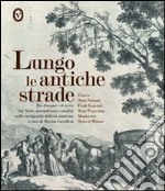 Lungo le antiche strade. Vie d'acqua e di terra tra stati, giurisdizioni e confini nella cartografia dell'età moderna libro