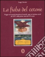 La fiaba del cotone. Viaggio nel mondo fantastico di marchi, segni ed etichette tessili del XIX e della prima metà del XX secolo. Ediz. italiana e inglese libro