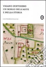 Vigano Certosino. Un borgo nell'arte e nella storia. Ediz. illustrata