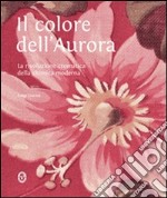 Il colore dell'aurora. La rivoluzione cromatica della chimica moderna. Ediz. illustrata libro