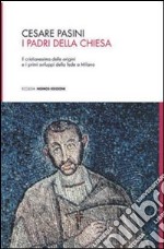 I Padri della Chiesa. Il cristianesimo delle origini e i primi sviluppi della fede a Milano libro