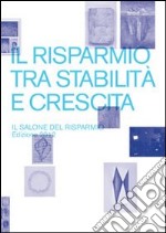 Il risparmio tra stabilità e crescita. Il salone del risparmio 2012. Catalogo della mostra (Milano, 18-20 aprile 2012). Ediz. illustrata libro