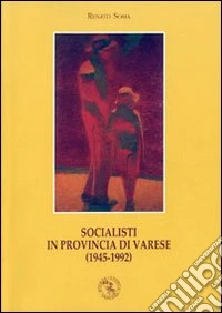 Socialisti in provincia di Varese (1945-1992) libro
