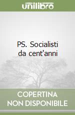 PS. Socialisti da cent'anni