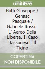Butti Giuseppe / Genasci Pasquale / Gabriele Rossi - L' Aereo Della Liberta. Il Caso Bassanesi E Il Ticino libro