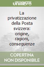 La privatizzazione della Posta svizzera: origine, ragioni, conseguenze