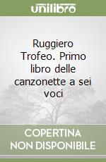 Ruggiero Trofeo. Primo libro delle canzonette a sei voci libro