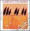 Cappuccetto rosso. Ediz. illustrata libro