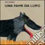 Una fame da lupo. Ediz. illustrata libro