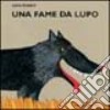 Una fame da lupo. Ediz. illustrata libro