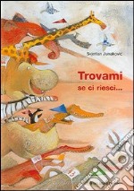 Trovami se ci riesci.... Ediz. illustrata libro