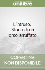 L'intruso. Storia di un orso arruffato libro