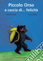 Piccolo orso a caccia di... felicità libro