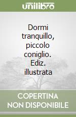 Dormi tranquillo, piccolo coniglio. Ediz. illustrata libro