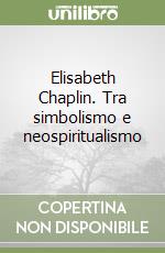 Elisabeth Chaplin. Tra simbolismo e neospiritualismo libro