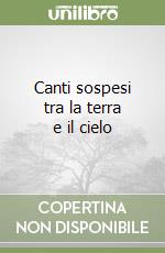 Canti sospesi tra la terra e il cielo libro