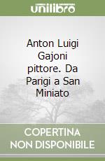 Anton Luigi Gajoni pittore. Da Parigi a San Miniato