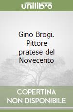 Gino Brogi. Pittore pratese del Novecento libro