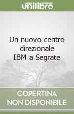 Un nuovo centro direzionale IBM a Segrate