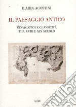 Il Paesaggio antico. Res rustica e classicità tra XVIII e XIX secolo libro