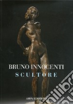 Bruno Innocenti scultore 1906-1986. Ediz. illustrata libro