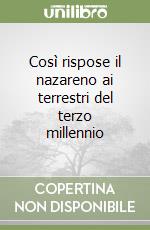 Così rispose il nazareno ai terrestri del terzo millennio libro