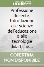 Professione docente. Introduzione alle scienze dell'educazione e alle tecnologie didattiche multimediali