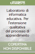 Laboratorio di informatica educativa. Per l'estensione qualitativa del processo di apprendimento