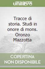 Tracce di storia. Studi in onore di mons. Oronzo Mazzotta libro