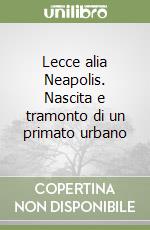 Lecce alia Neapolis. Nascita e tramonto di un primato urbano libro