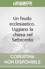 Un feudo ecclesiastico. Uggiano la chiesa nel Settecento
