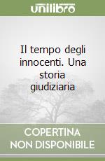 Il tempo degli innocenti. Una storia giudiziaria libro