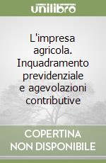 L'impresa agricola. Inquadramento previdenziale e agevolazioni contributive