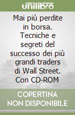 Mai più perdite in borsa. Tecniche e segreti del successo dei più grandi traders di Wall Street. Con CD-ROM