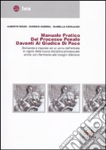 Manuale pratico del processo penale davanti al giudice di pace. Domande e risposte ad un anno dall'entrata in vigore della nuova disciplina processuale... libro