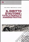 Il diritto d'autore: tutela penale e amministrativa libro