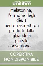 Melatonina, l'ormone degli dèi. I neurotrasmettitori prodotti dalla ghiandola pineale consentono l'incontro con Dio? libro